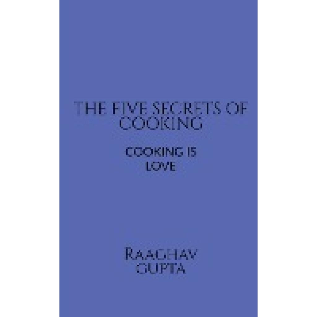 Gupta, Raaghav: THE BEST FIVE SECRETS OF COOKING