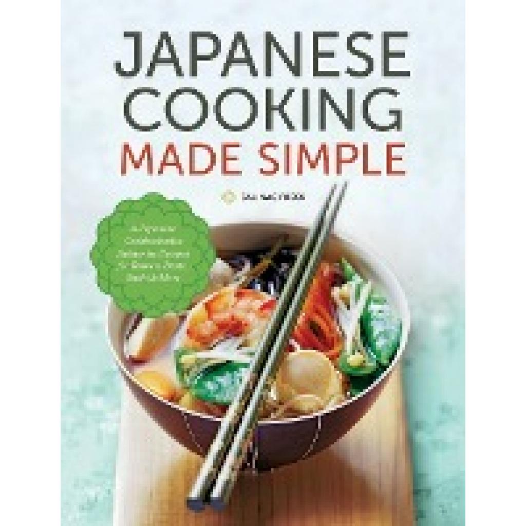 Salinas Press: Japanese Cooking Made Simple: A Japanese Cookbook with Authentic Recipes for Ramen, Bento, Sushi & More