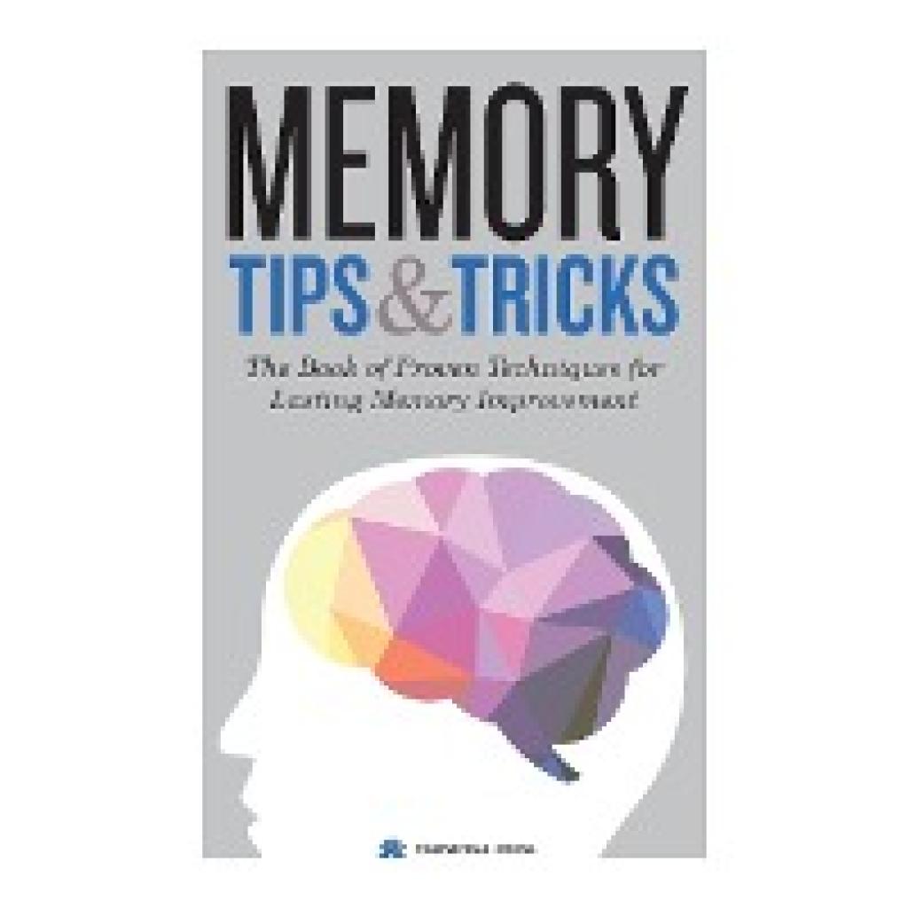 Calistoga Press: Memory Tips & Tricks: The Book of Proven Techniques for Lasting Memory Improvement