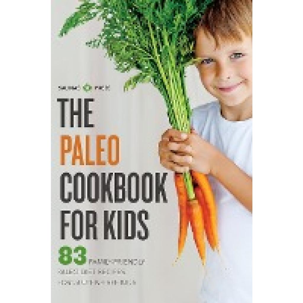 Salinas Press: The Paleo Cookbook for Kids: 83 Family-Friendly Paleo Diet Recipes for Gluten-Free Kids