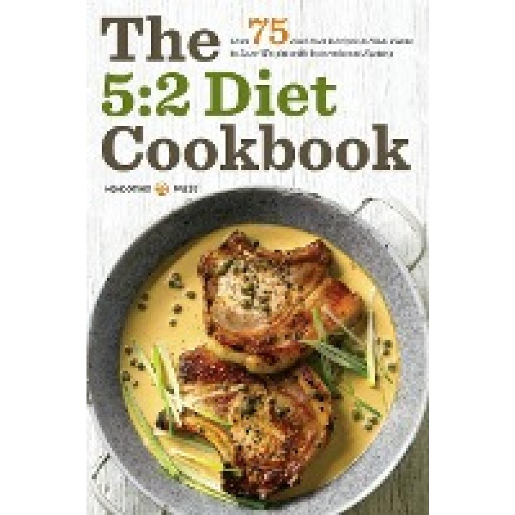 Mendocino Press: The 5:2 Diet Cookbook: Over 75 Fast Diet Recipes and Meal Plans to Lose Weight with Intermittent Fastin