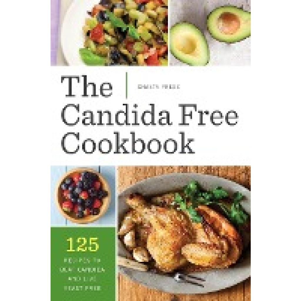 Shasta Press: The Candida Free Cookbook: 125 Recipes to Beat Candida and Live Yeast Free