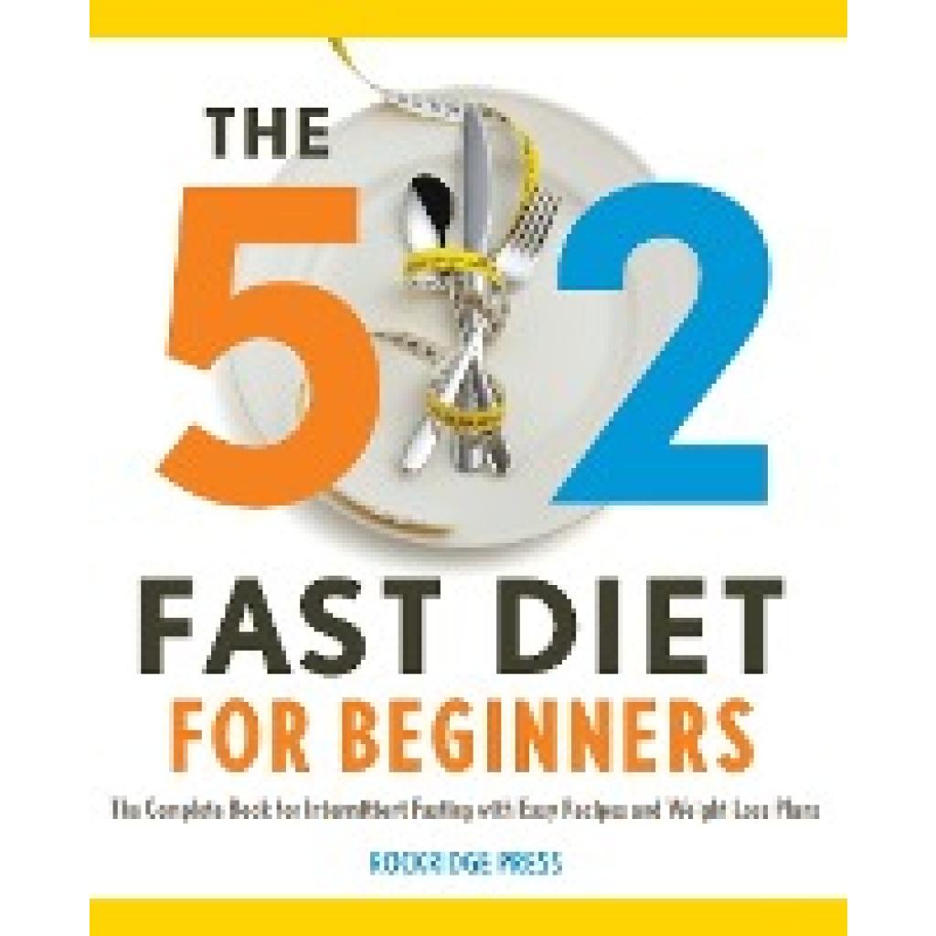 Rockridge Press: The 5:2 Fast Diet for Beginners: The Complete Book for Intermittent Fasting with Easy Recipes and Weigh