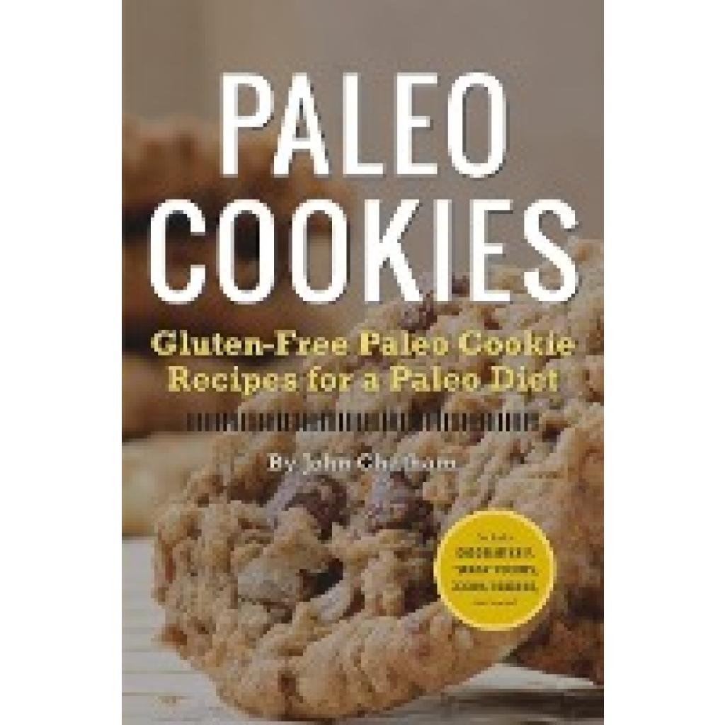 Chatham, John: Paleo Cookies: Gluten-Free Paleo Cookie Recipes for a Paleo Diet