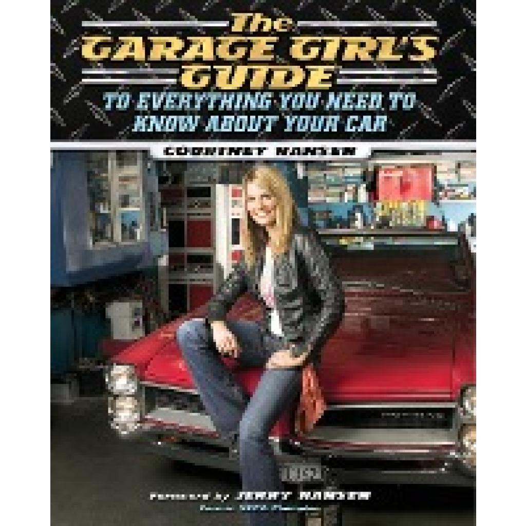 Hansen, Courtney: The Garage Girl's Guide to Everything You Need to Know About Your Car