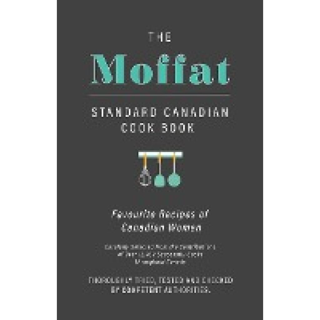 Anon.: The Moffat Standard Canadian Cook Book - Favourite Recipes of Canadian Women Carefully Selected from the Contribu