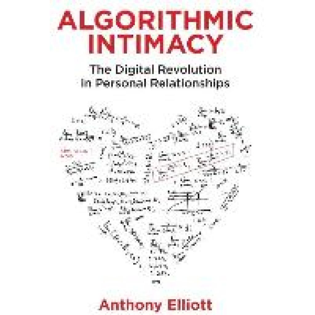 Elliott, Anthony: Algorithmic Intimacy: The Digital Revolution in Personal Relationships