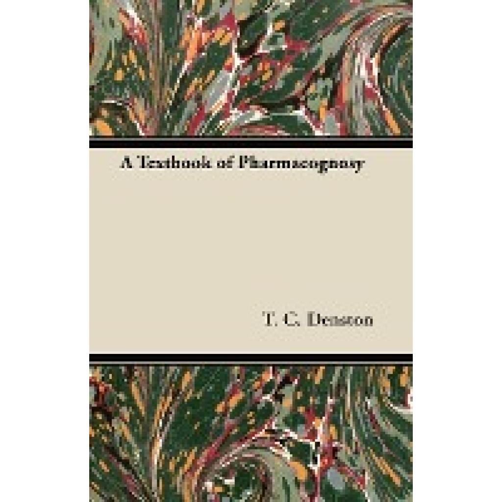 Denston, T. C.: A Textbook of Pharmacognosy