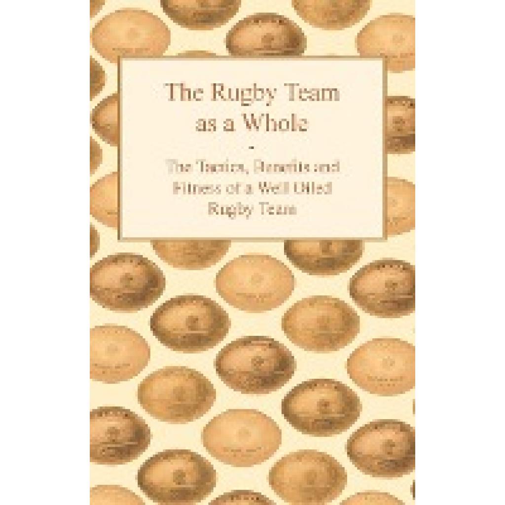 Anon: The Rugby Team as a Whole - The Tactics, Benefits and Fitness of a Well Oiled Rugby Team