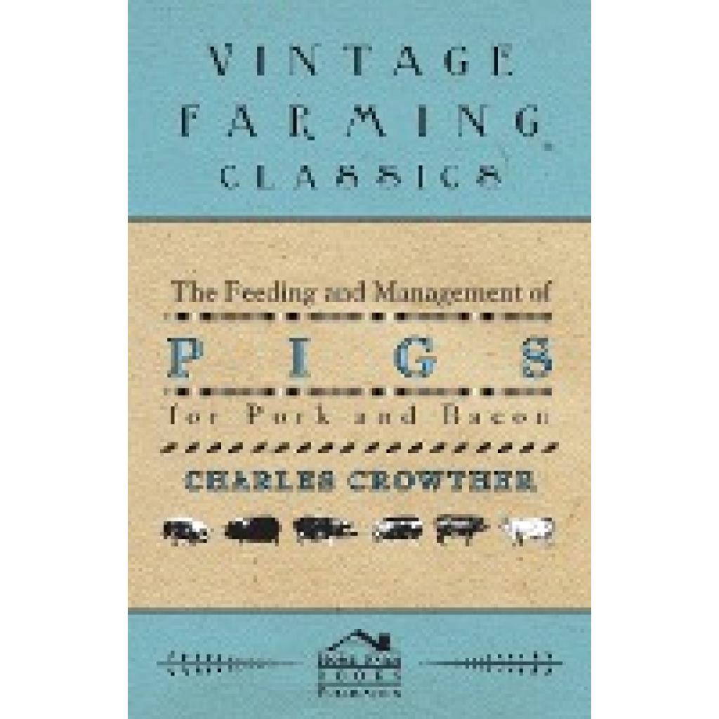 Crowther, Charles: The Feeding and Management of Pigs for Pork and Bacon