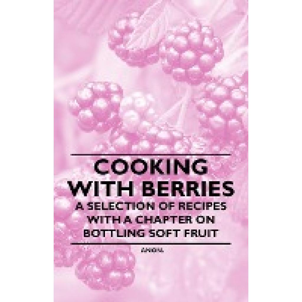 Anon: Cooking with Berries - A Selection of Recipes with a Chapter on Bottling Soft Fruit