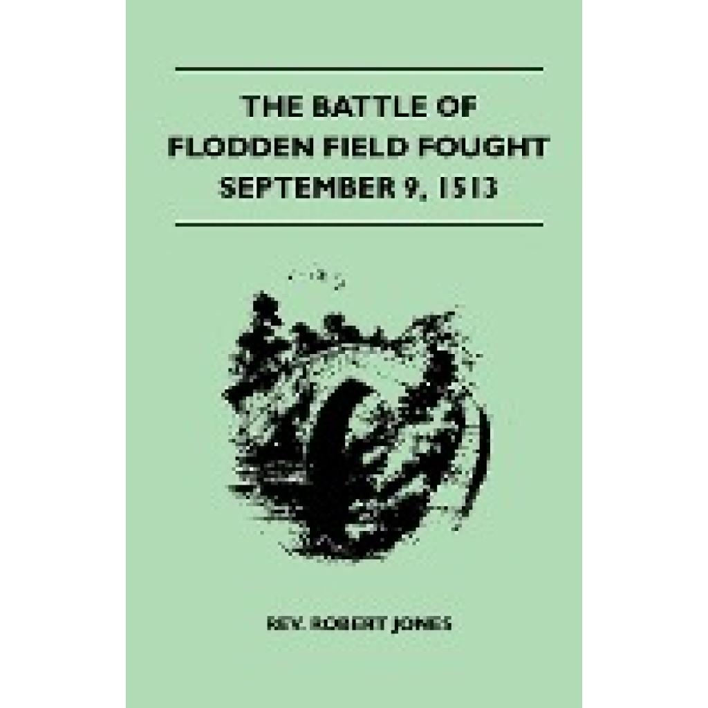 Jones, Rev Robert: The Battle of Flodden Field Fought September 9, 1513