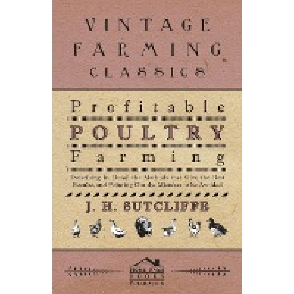 Sutcliffe, J. H.: Profitable Poultry Farming - Describing in Detail the Methods That Give the Best Results, and Pointing