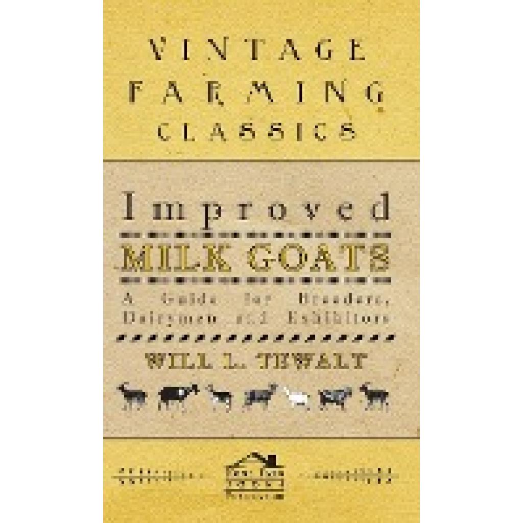 Tewalt, Will L.: Improved Milk Goats - A Guide for Breeders, Dairymen and Exhibitors