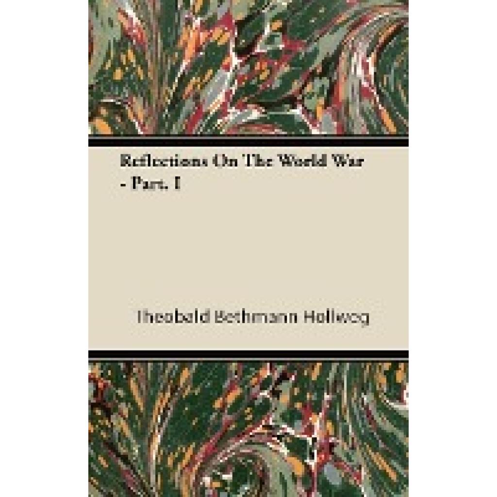 Hollweg, Theobald Bethmann: Reflections on the World War - Part. I