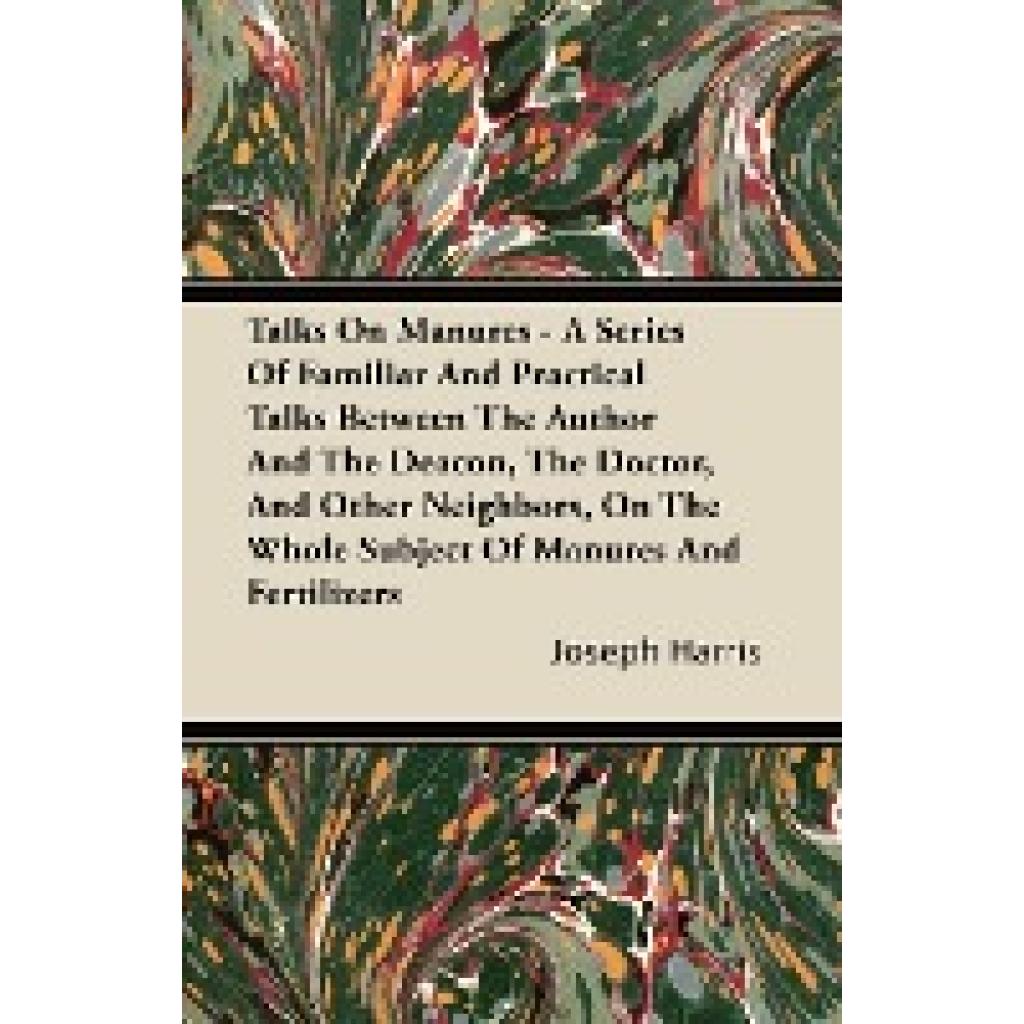 Harris, Joseph: Talks on Manures - A Series of Familiar and Practical Talks Between the Author and the Deacon, the Docto