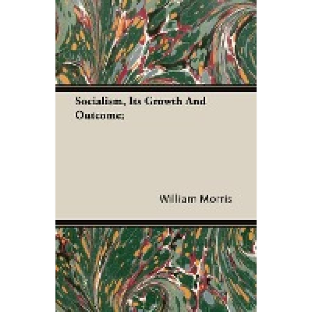 Morris, William: Socialism, Its Growth and Outcome;