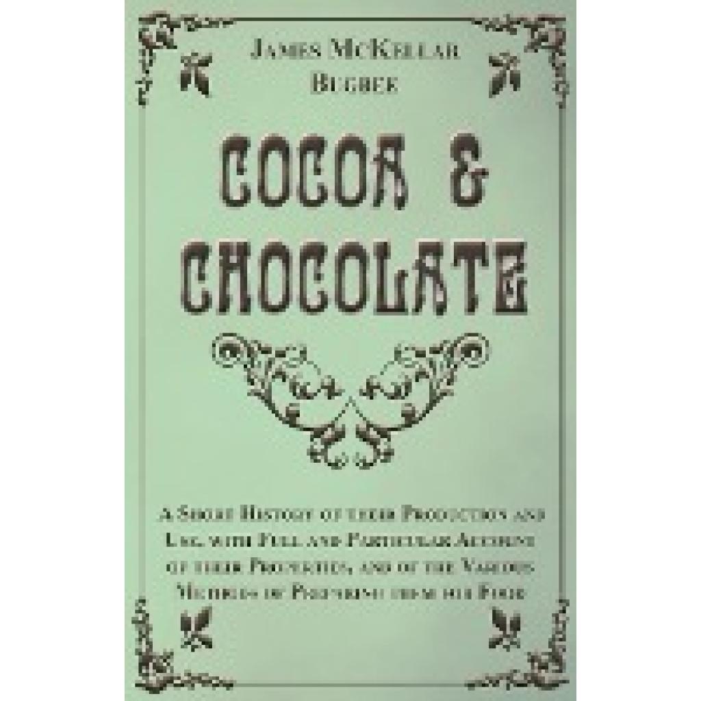 Bugbee, James Mckellar: Cocoa and Chocolate - A Short History of Their Production and Use, with Full and Particular Acco