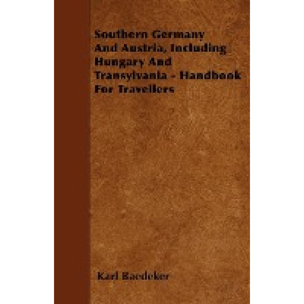 Baedeker, Karl: Southern Germany and Austria, Including Hungary and Transylvania - Handbook for Travellers