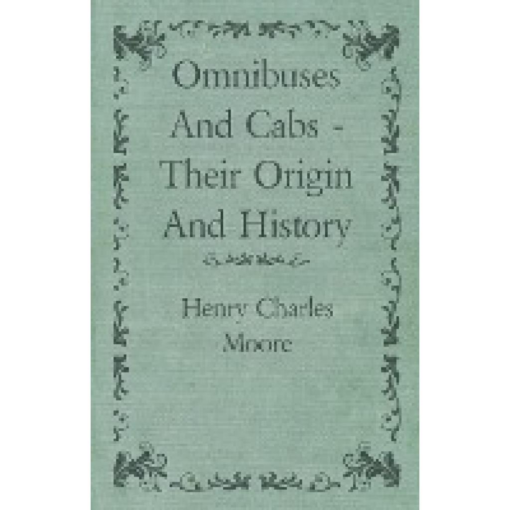 Moore, Henry Charles: Omnibuses and Cabs - Their Origin and History