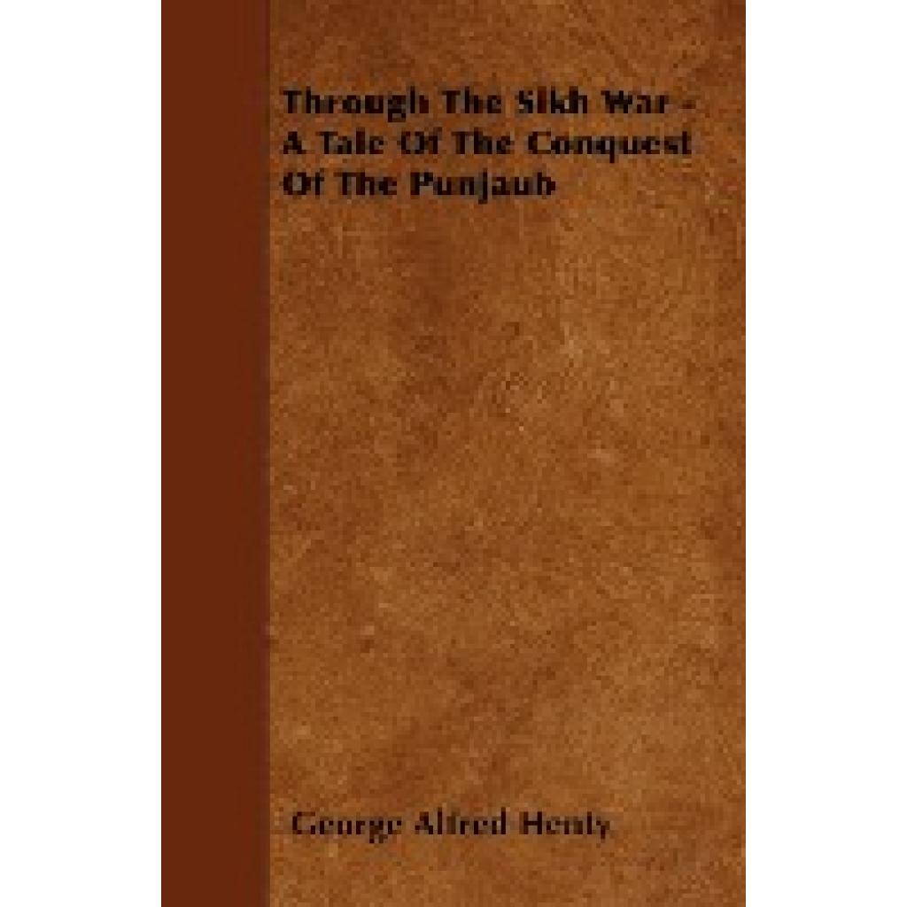 Henty, George Alfred: Through the Sikh War - A Tale of the Conquest of the Punjaub