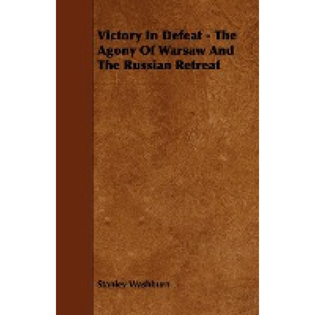 Washburn, Stanley: Victory in Defeat - The Agony of Warsaw and the Russian Retreat