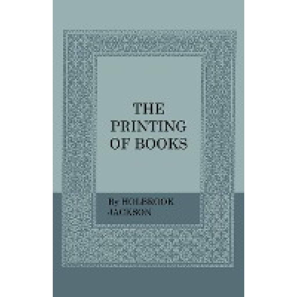 Jackson, Holbrook: The Printing of Books: Including an Introductory Essay by William Morris