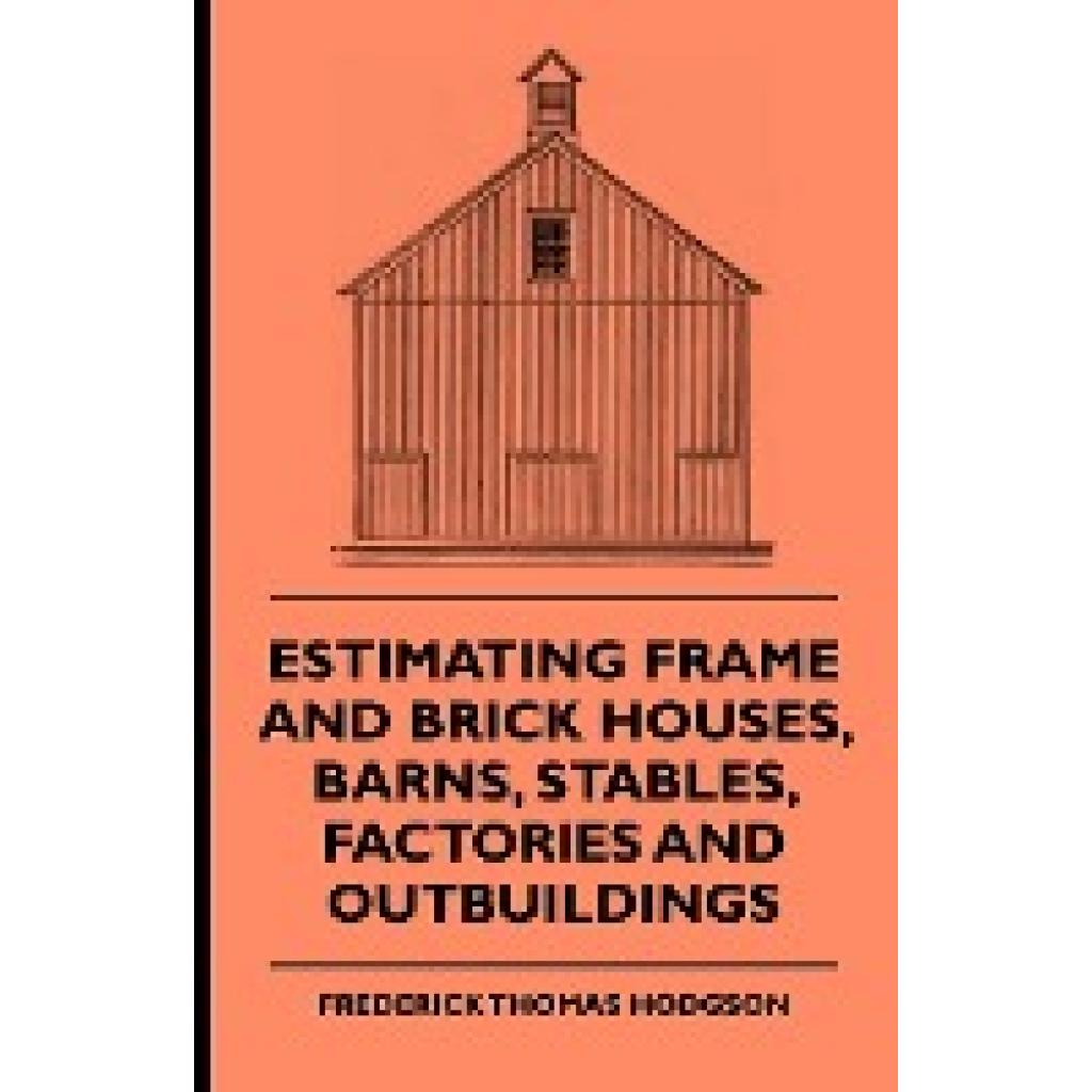 Hodgson, Frederick Thomas: Estimating Frame and Brick Houses, Barns, Stables, Factories and Outbuildings