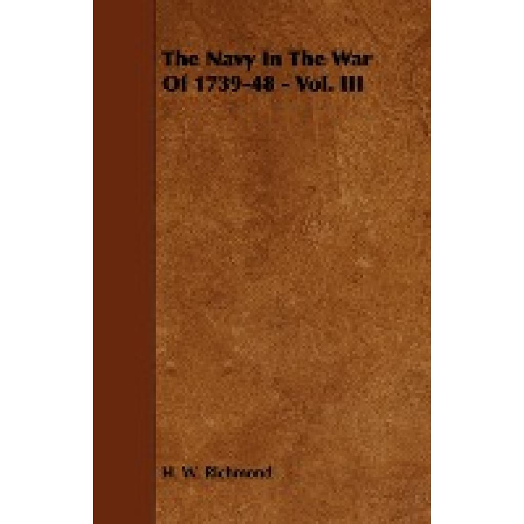 Richmond, H. W.: The Navy in the War of 1739-48 - Vol. III