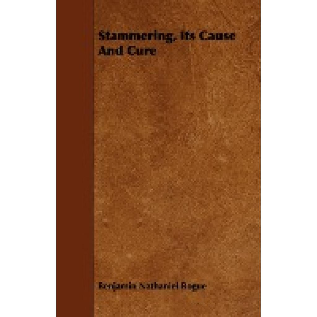 Bogue, Benjamin Nathaniel: Stammering, Its Cause and Cure