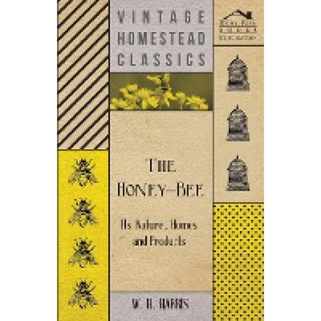 Harris, W. H.: The Honey-Bee - Its Nature, Homes and Products