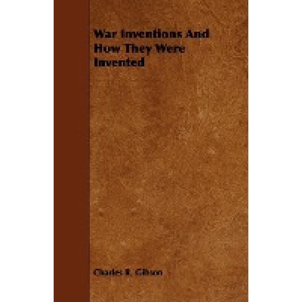 Gibson, Charles R.: War Inventions and How They Were Invented