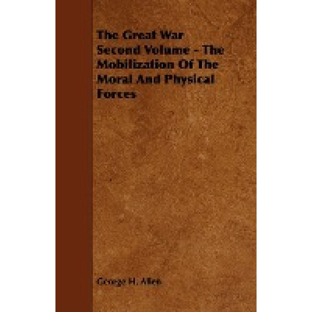 Allen, George H.: The Great War Second Volume - The Mobilization of the Moral and Physical Forces