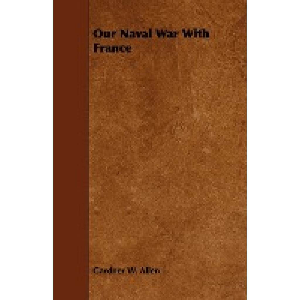 Allen, Gardner W.: Our Naval War with France