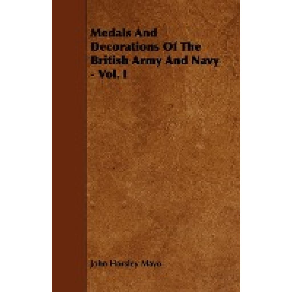 Mayo, John Horsley: Medals and Decorations of the British Army and Navy - Vol. I