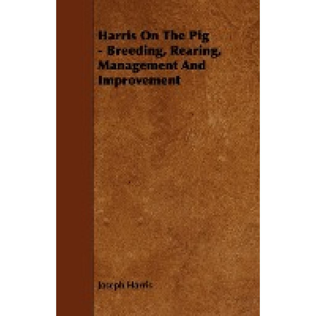 Harris, Joseph: Harris on the Pig - Breeding, Rearing, Management and Improvement