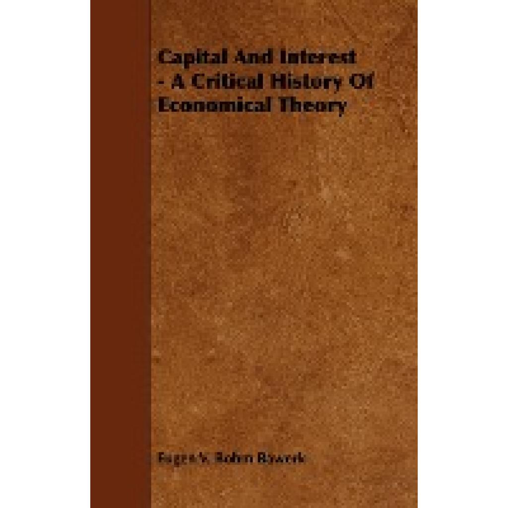 Bawerk, Eugen V. Bohm: Capital and Interest - A Critical History of Economical Theory