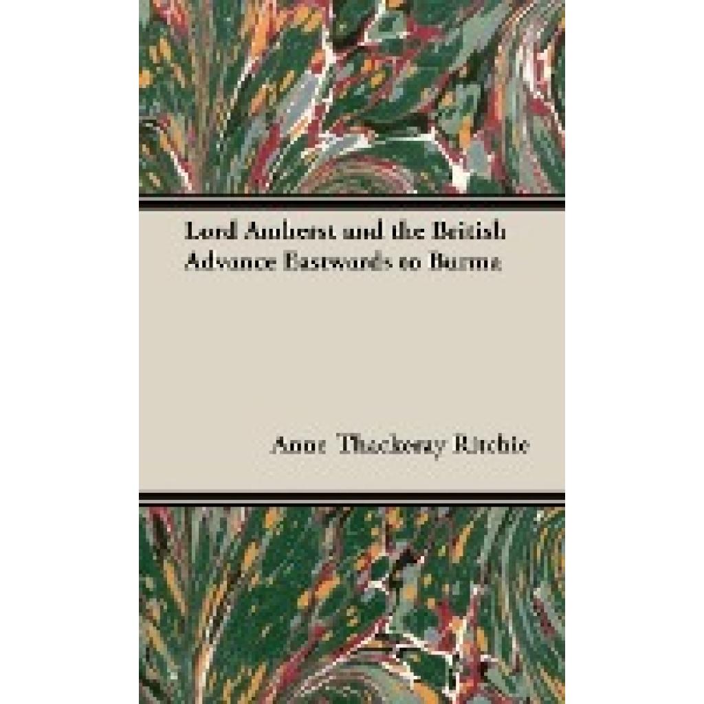 Ritchie, Anne Thackeray: Lord Amherst and the British Advance Eastwards to Burma