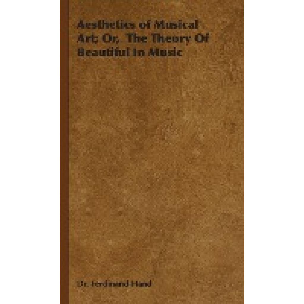 Hand, Ferdinand: Aesthetics of Musical Art; Or, the Theory of Beautiful in Music