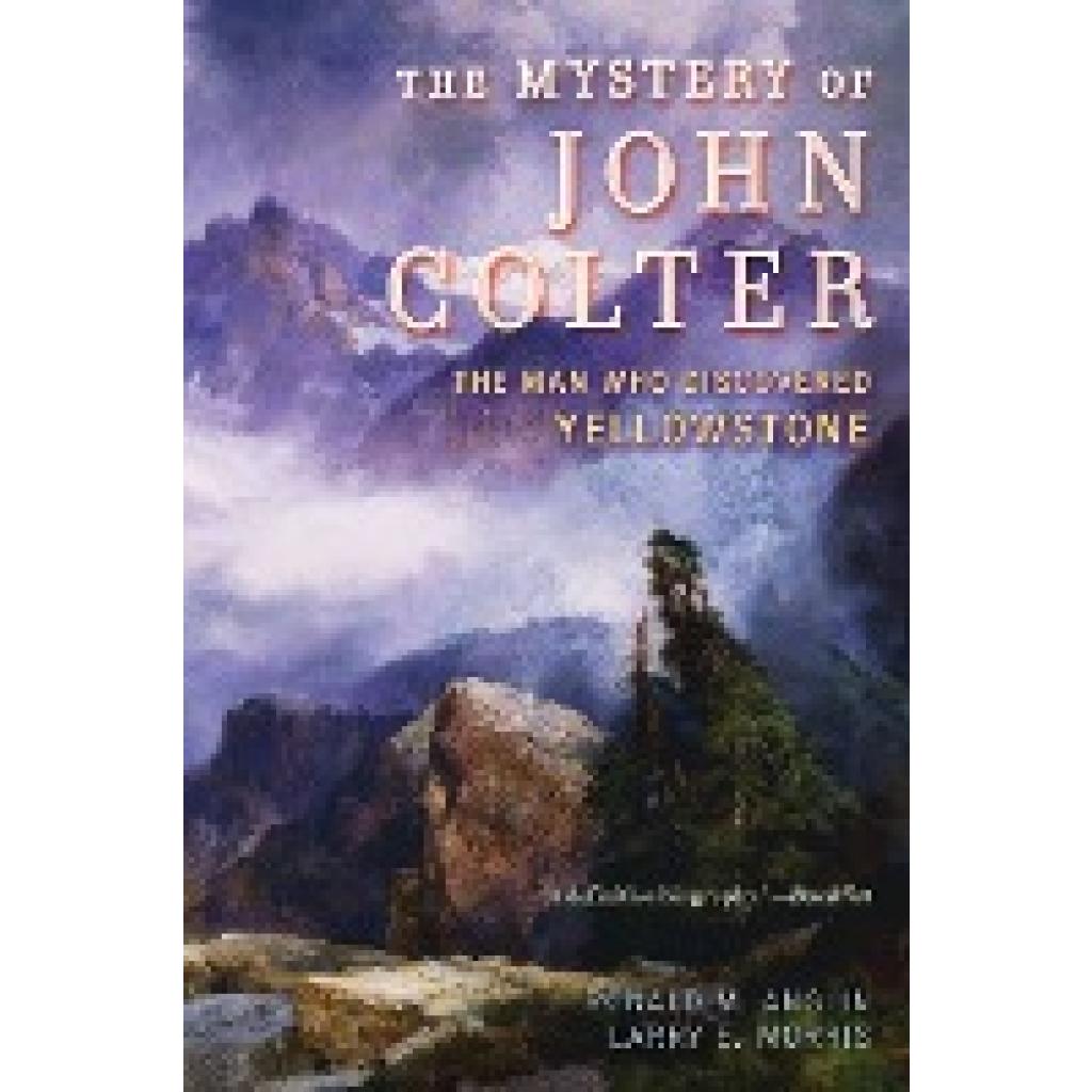 Anglin, Ronald M.: The Mystery of John Colter: The Man Who Discovered Yellowstone