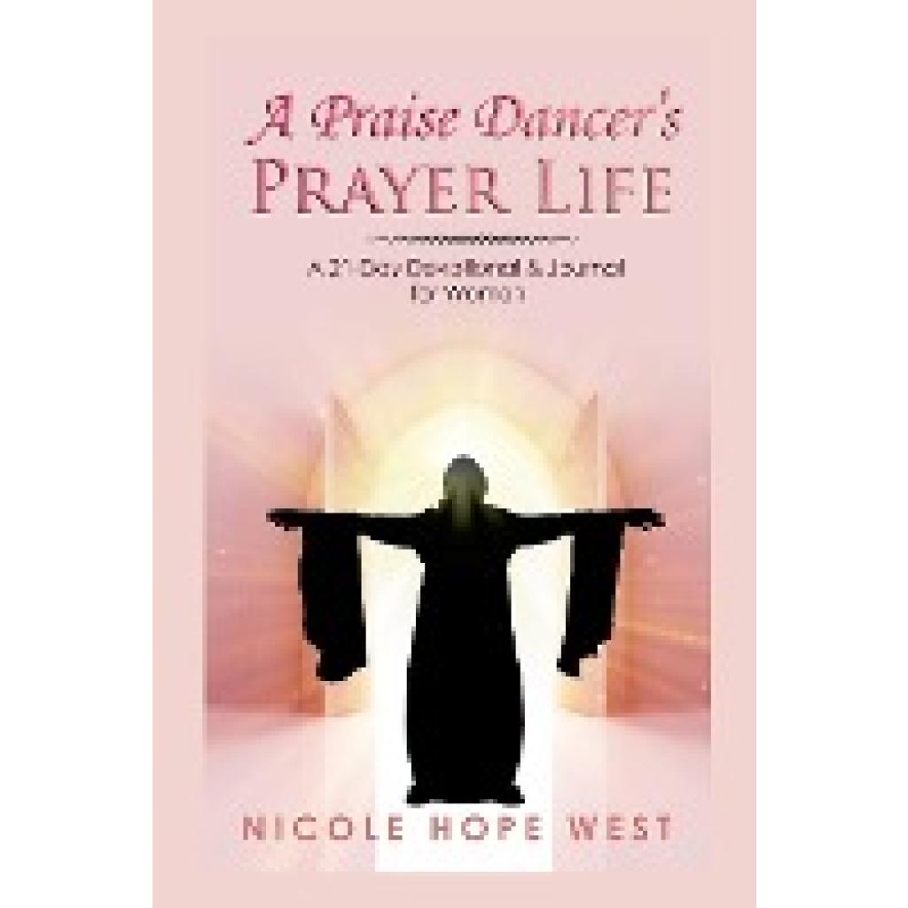 West, Nicole: A PRAISE DANCER'S PRAYER LIFE