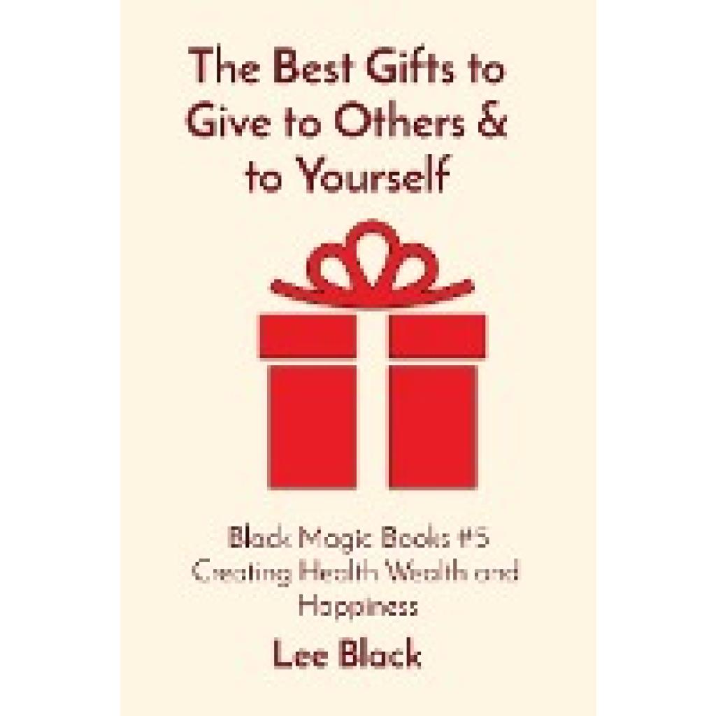 Black, Lee: The Best Gifts to Give to Others & to Yourself