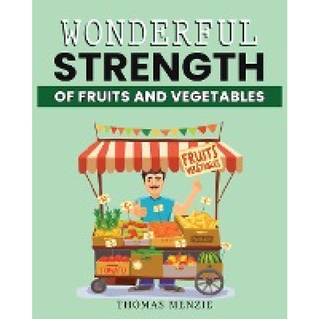 Menzie, Thomas: Wonderful Strength of fruits and vegetables