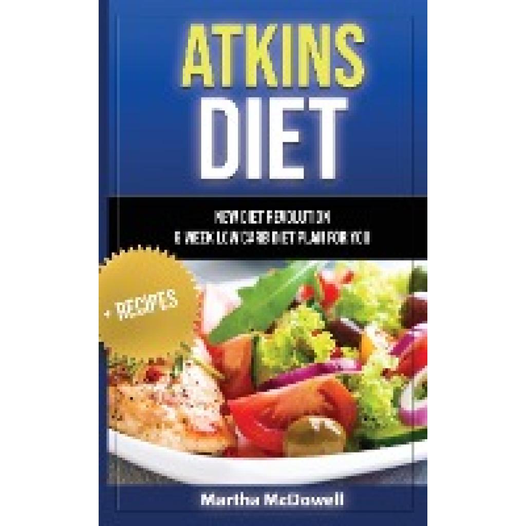 McDowell, Martha: ATKINS DIET - NEW DIET REVOLUTION - 6 WEEK LOW CARB DIET PLAN FOR YOU + RECIPES