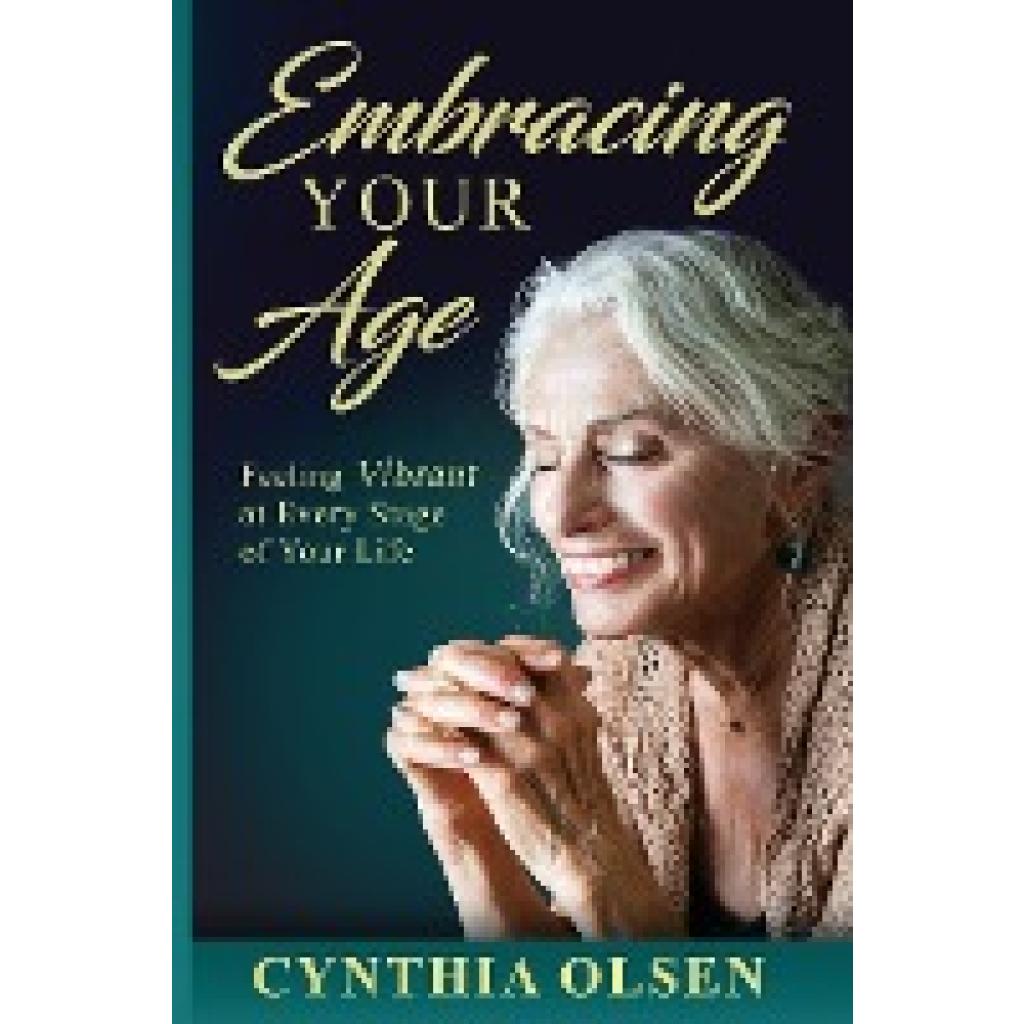 Olsen, Cynthia: Embracing your Age