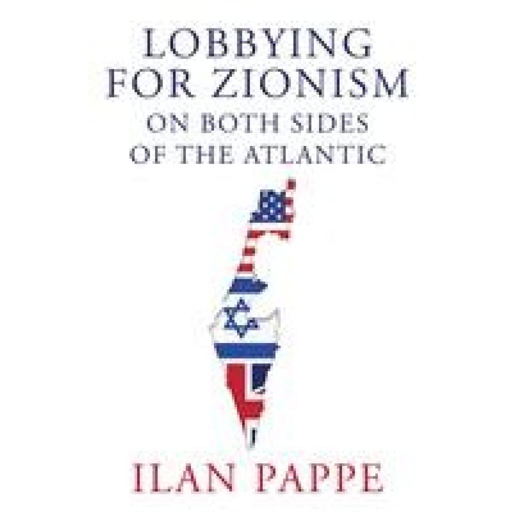 Pappe, Ilan: Lobbying for Zionism on Both Sides of the Atlantic