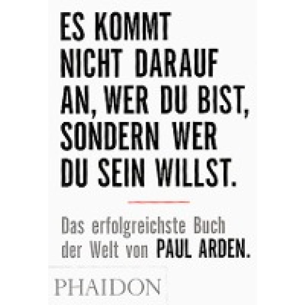 Arden, Paul: Es kommt nicht darauf an, wer Du bist, sondern wer Du sein willst