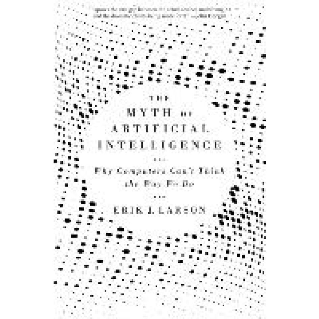 9780674278660 - The Myth of Artificial Intelligence - Why Computers Can	 Think the Way We Do - Erik J Larson Kartoniert (TB)