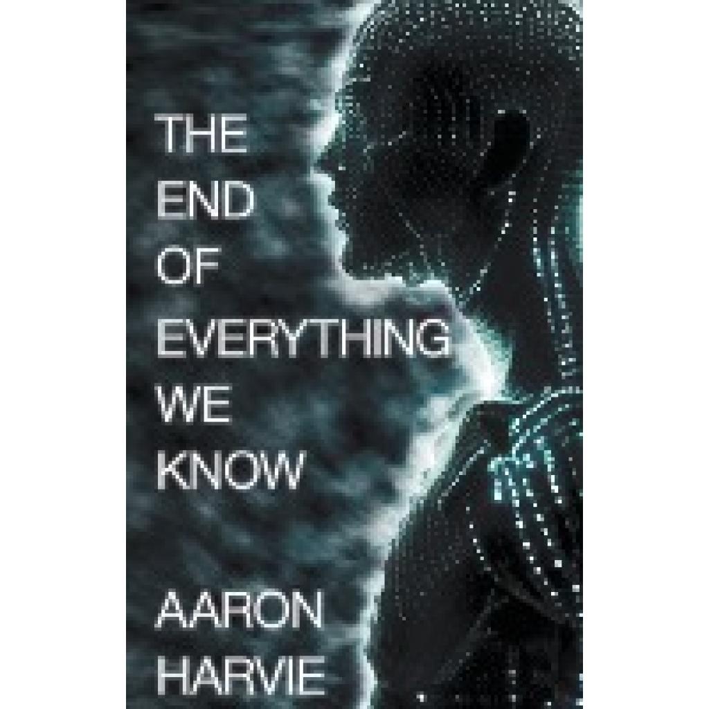 Harvie, Aaron: The End of Everything We Know