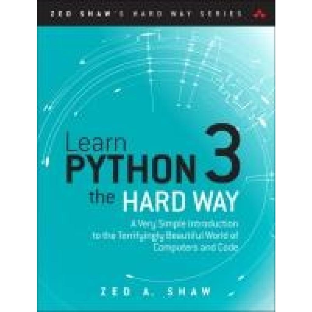 9780134692883 - Shaw Zed A - GEBRAUCHT Learn Python 3 the Hard Way A Very Simple Introduction to the Terrifyingly Beautiful World of Computers and Code (Zed Shaws Hard Way) - Preis vom 23102023 050123 h